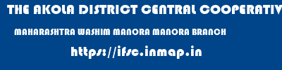 THE AKOLA DISTRICT CENTRAL COOPERATIVE BANK  MAHARASHTRA WASHIM MANORA MANORA BRANCH  ifsc code
